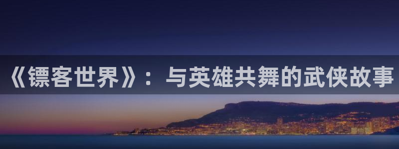 妙漫蛙:《镖客世界》:与英雄共舞的武侠故事配图