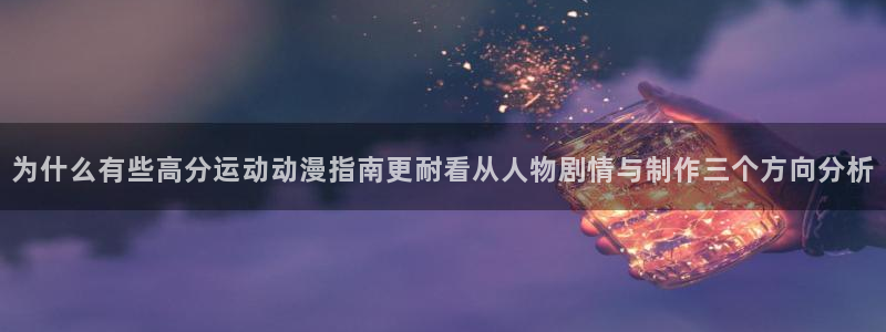 漫蛙加：为什么有些高分运动动漫指南更耐看从人物剧情与制作三个方向分析配图
