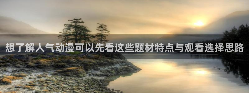 漫蛙呀:想了解人气动漫可以先看这些题材特点与观看选择思路配图