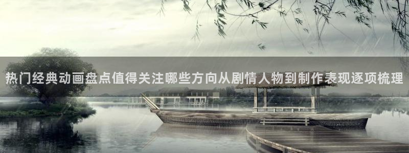 歪蛙漫:热门经典动画盘点值得关注哪些方向从剧情人物到制作表现逐项梳理配图