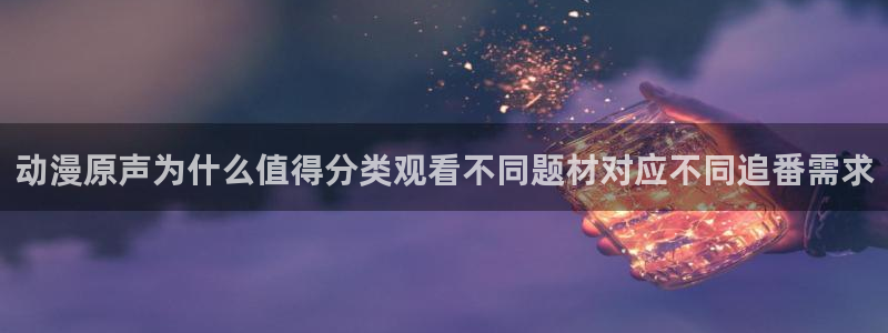漫蛙鬼:动漫原声为什么值得分类观看不同题材对应不同追番需求配图